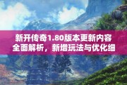 新开传奇1.80版本更新内容全面解析，新增玩法与优化细节抢先看