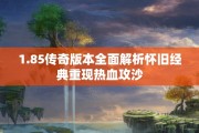 1.85传奇版本全面解析怀旧经典重现热血攻沙
