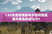 1.95合击传奇版本中如何快速提升角色的战斗力？