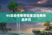 95连击传奇带你重温经典热血岁月
