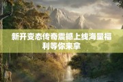 新开变态传奇震撼上线海量福利等你来拿