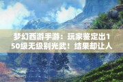 梦幻西游手游：玩家鉴定出150级无级别光武！结果却让人大失所望