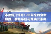 体验新开传奇1.80带来的全新冒险，特色系统与经典元素完美融合