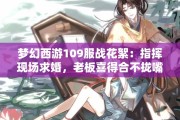 梦幻西游109服战花絮：指挥现场求婚，老板喜得合不拢嘴