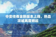 中变传奇全新版本上线，热血攻城再度燃起