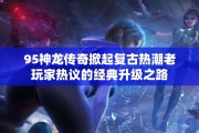 95神龙传奇掀起复古热潮老玩家热议的经典升级之路