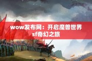 wow发布网：开启魔兽世界sf奇幻之旅