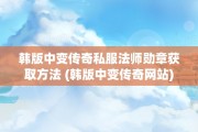 韩版中变传奇私服法师勋章获取方法 (韩版中变传奇网站)