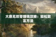 大唐无双零赚钱攻略：轻松致富方法