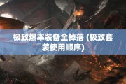极致爆率装备全掉落 (极致套装使用顺序)