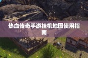 热血传奇手游挂机地图使用指南