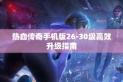 热血传奇手机版26-30级高效升级指南