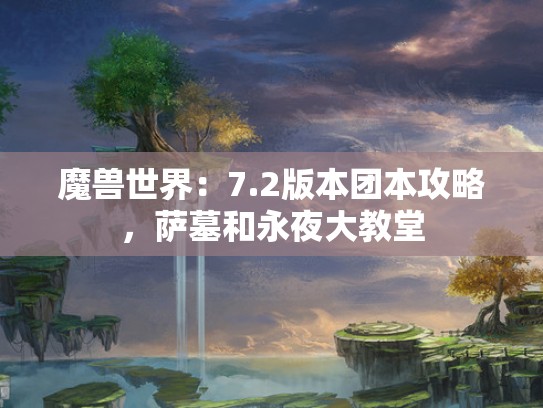 魔兽世界：7.2版本团本攻略，萨墓和永夜大教堂