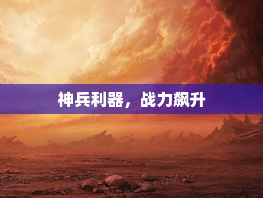 神兵利器，战力飙升