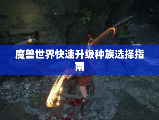 魔兽世界快速升级种族选择指南