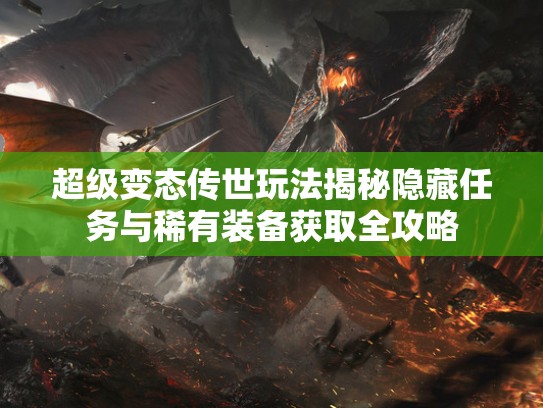 超级变态传世玩法揭秘隐藏任务与稀有装备获取全攻略