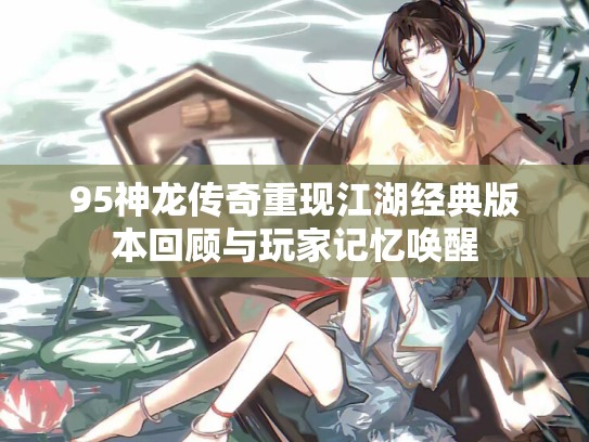 95神龙传奇重现江湖经典版本回顾与玩家记忆唤醒