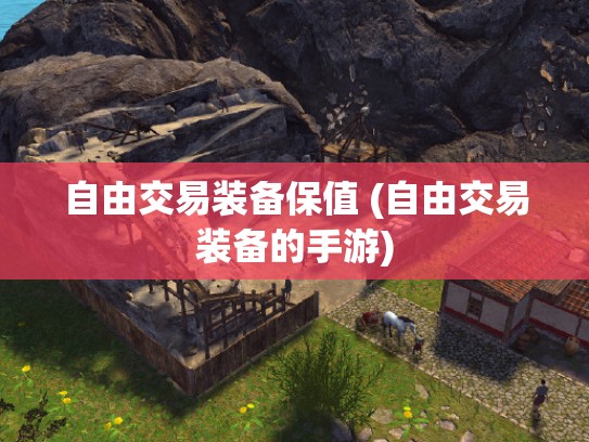 自由交易装备保值 (自由交易装备的手游)