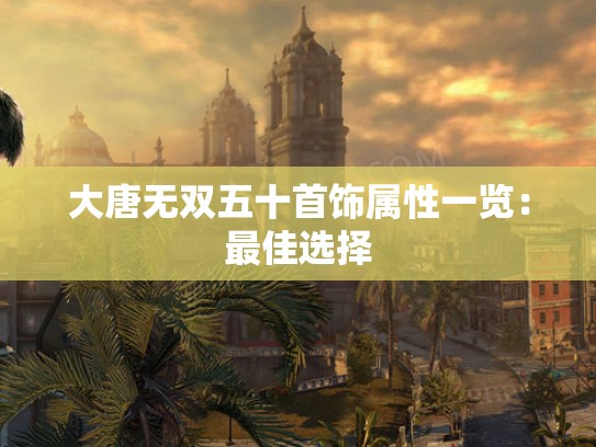 大唐无双五十首饰属性一览：最佳选择