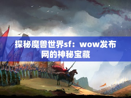 探秘魔兽世界sf：wow发布网的神秘宝藏