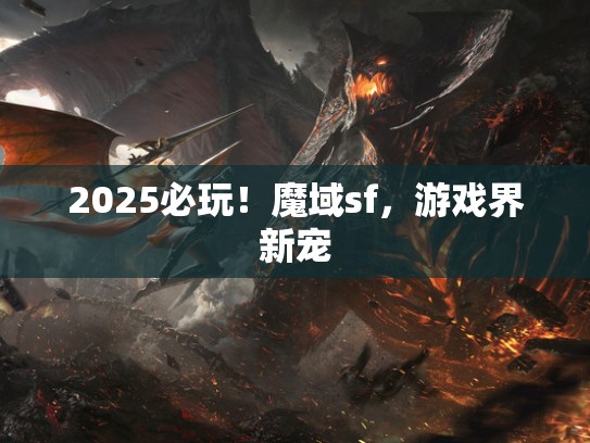 2025必玩！魔域sf，游戏界新宠