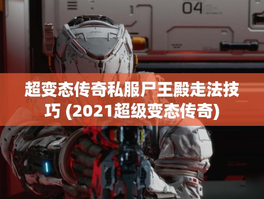 超变态传奇私服尸王殿走法技巧 (2021超级变态传奇)