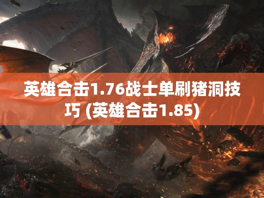 英雄合击1.76战士单刷猪洞技巧 (英雄合击1.85)