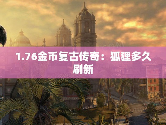1.76金币复古传奇：狐狸多久刷新
