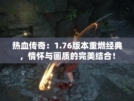热血传奇：1.76版本重燃经典，情怀与画质的完美结合！