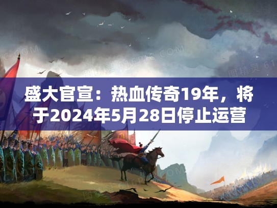 盛大官宣：热血传奇19年，将于2024年5月28日停止运营