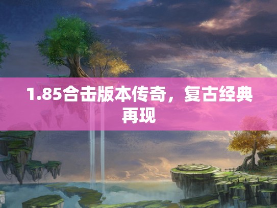 1.85合击版本传奇，复古经典再现