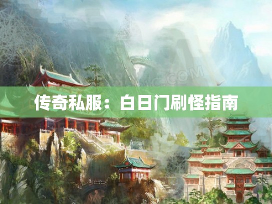 传奇私服:白日门刷怪指南 传奇私服:白日门刷怪指南