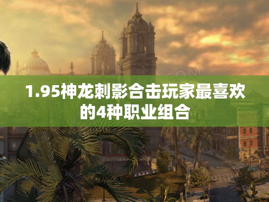 1.95神龙刺影合击玩家最喜欢的4种职业组合 1.95神龙刺影合击玩家最喜欢的4种职业组合