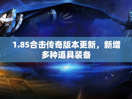 1.85合击传奇版本更新，新增多种道具装备