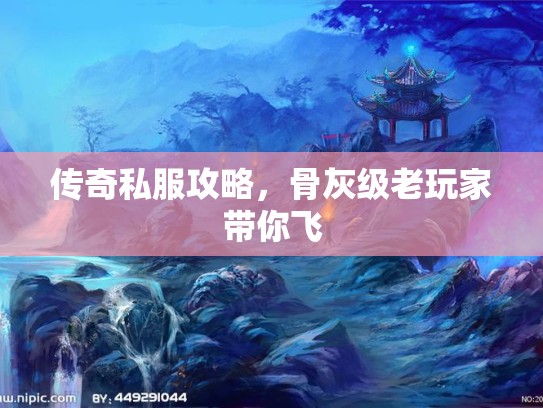 传奇私服攻略,骨灰级老玩家带你飞 传奇私服攻略,骨灰级老玩家带你飞