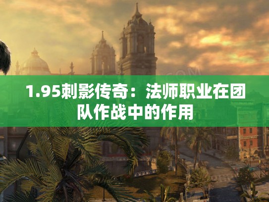 1.95刺影传奇：法师职业在团队作战中的作用