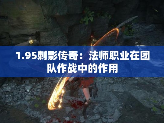 1.95刺影传奇：法师职业在团队作战中的作用