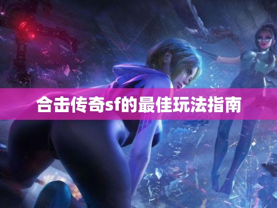 合击传奇sf的最佳玩法指南