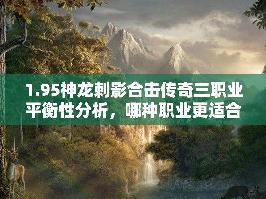 1.95神龙刺影合击传奇三职业平衡性分析,哪种职业更适合你? 1.95神龙刺影合击传奇三职业平衡性分析,哪种职业更适合你?