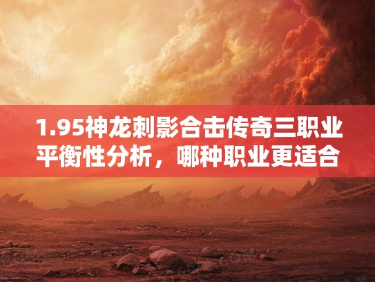 1.95神龙刺影合击传奇三职业平衡性分析,哪种职业更适合你? 1.95神龙刺影合击传奇三职业平衡性分析,哪种职业更适合你?