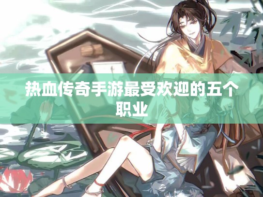 热血传奇手游最受欢迎的五个职业