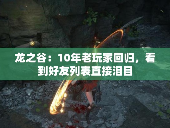 龙之谷：10年老玩家回归，看到好友列表直接泪目
